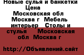 Новые сулья и банкетки! › Цена ­ 1 000 - Московская обл., Москва г. Мебель, интерьер » Столы и стулья   . Московская обл.,Москва г.